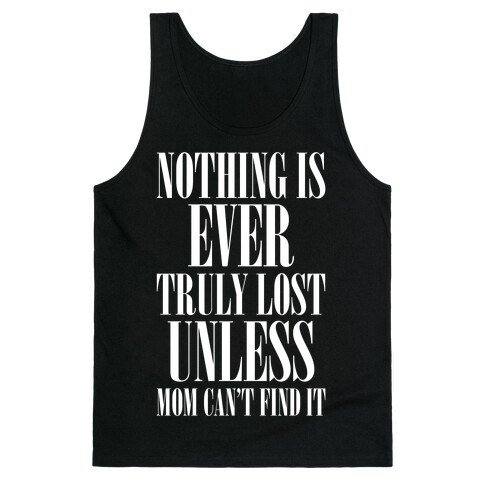 Nothing Is Ever Truly Lost Unless Mom Can't Find It Tank Top