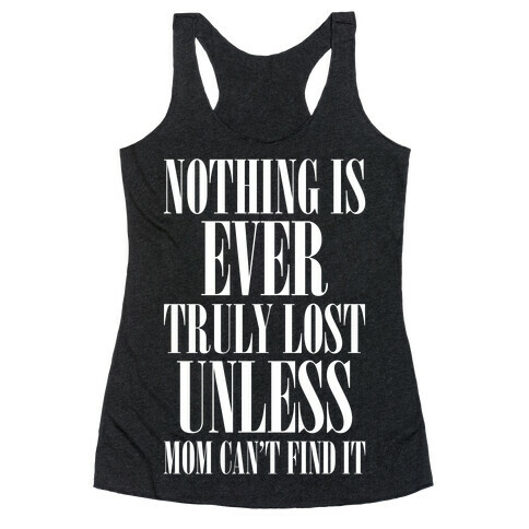 Nothing Is Ever Truly Lost Unless Mom Can't Find It Racerback Tank Top