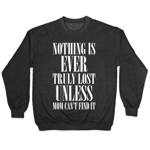 Nothing Is Ever Truly Lost Unless Mom Can't Find It Pullover