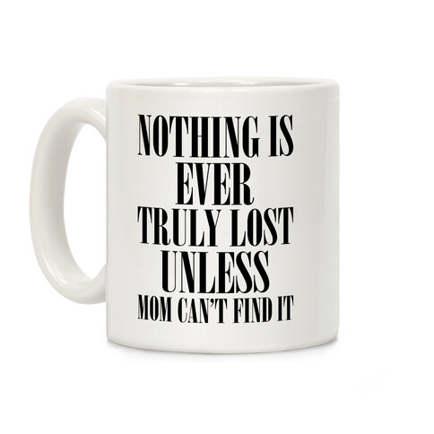 Nothing Is Ever Truly Lost Unless Mom Can't Find It Coffee Mug