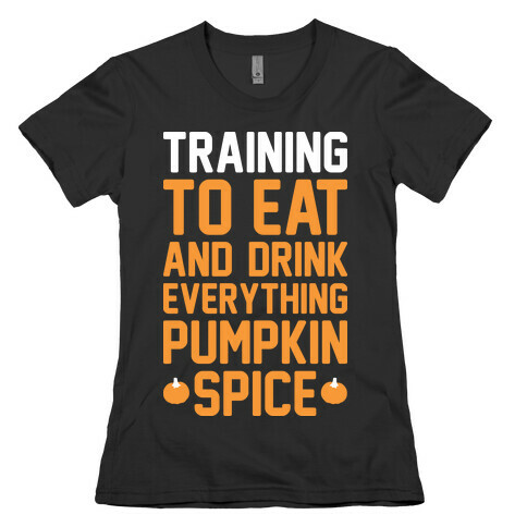 Training To Eat And Drink Everything Pumpkin Spice Womens T-Shirt