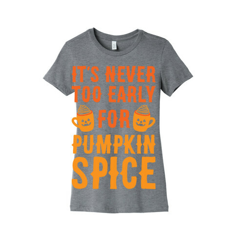 It's Never Too Early For Pumpkin Spice Womens T-Shirt