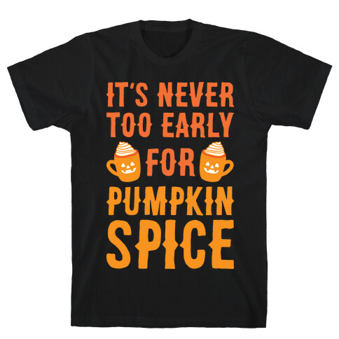 It's Never Too Early For Pumpkin Spice T-Shirt