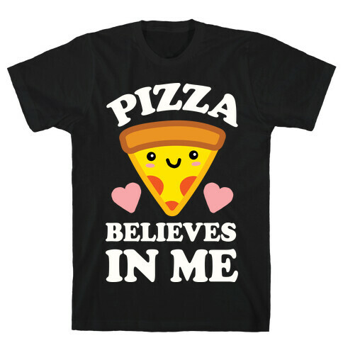 Pizza Believes In Me T-Shirt