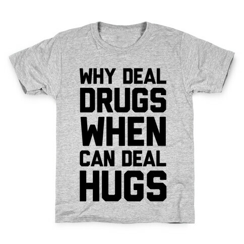 Why Deal Drugs When You Can Deal Hugs Kids T-Shirt