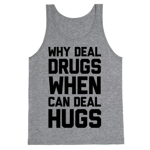 Why Deal Drugs When You Can Deal Hugs Tank Top