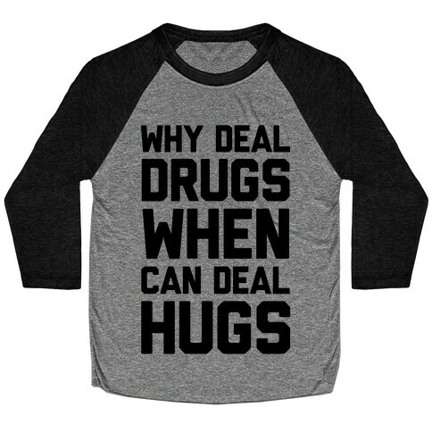 Why Deal Drugs When You Can Deal Hugs Baseball Tee
