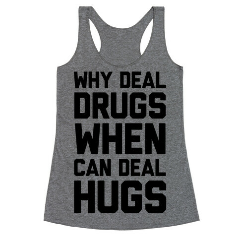 Why Deal Drugs When You Can Deal Hugs Racerback Tank Top