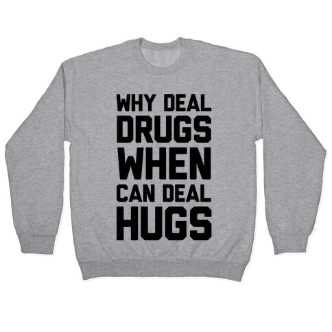 Why Deal Drugs When You Can Deal Hugs Pullover