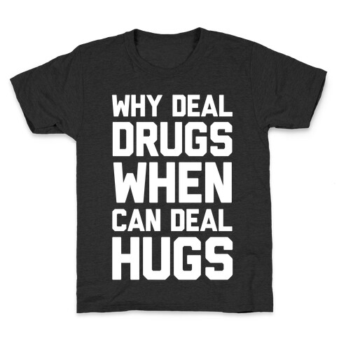 Why Deal Drugs When You Can Deal Hugs Kids T-Shirt