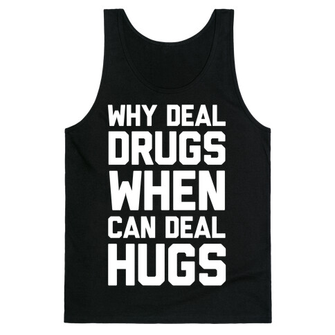 Why Deal Drugs When You Can Deal Hugs Tank Top