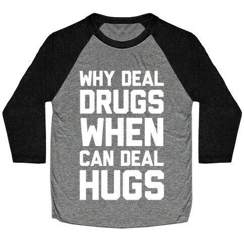Why Deal Drugs When You Can Deal Hugs Baseball Tee