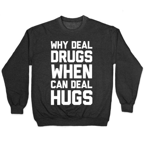 Why Deal Drugs When You Can Deal Hugs Pullover