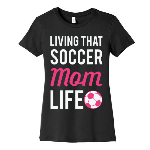 Living That Soccer Mom Life Womens T-Shirt