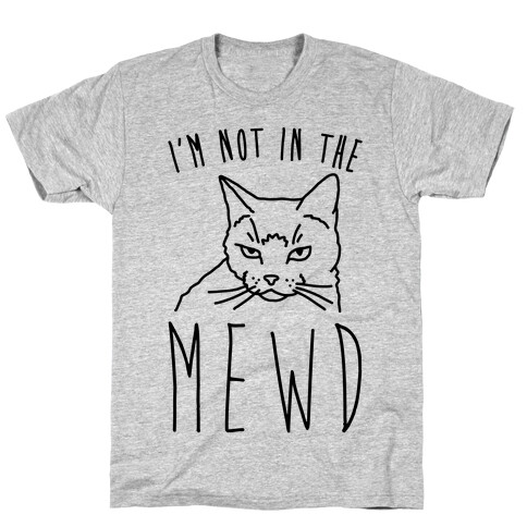 I'm Not In The Mewd  T-Shirt