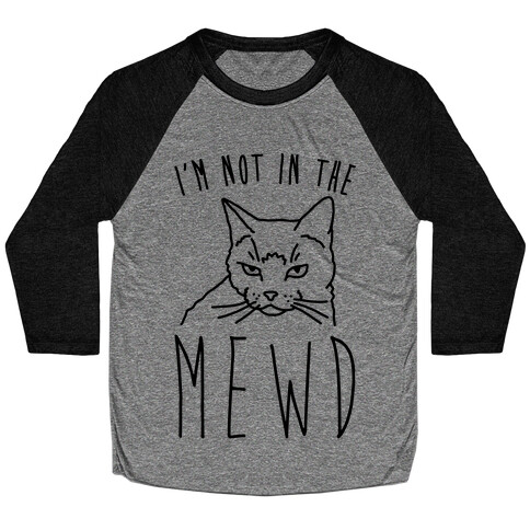 I'm Not In The Mewd  Baseball Tee