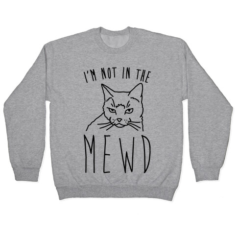 I'm Not In The Mewd  Pullover