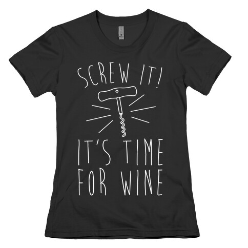 Screw It It's Time For Wine White Print Womens T-Shirt