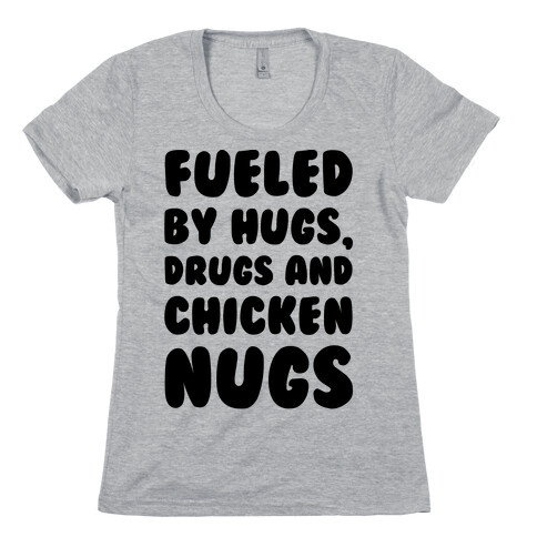 Fueled By Drugs Hugs and Chicken Nugs  Womens T-Shirt