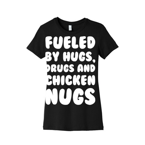 Fueled By Drugs Hugs and Chicken Nugs White Print Womens T-Shirt