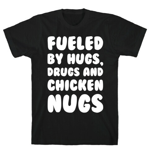 Fueled By Drugs Hugs and Chicken Nugs White Print T-Shirt