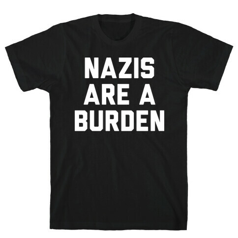 Nazis Are A Burden T-Shirt