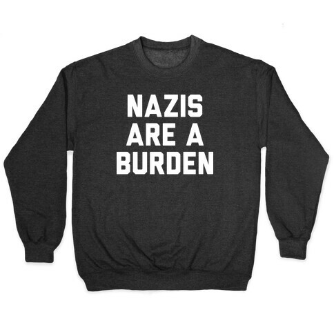 Nazis Are A Burden Pullover