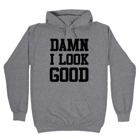 Damn I Look Good Hooded Sweatshirt