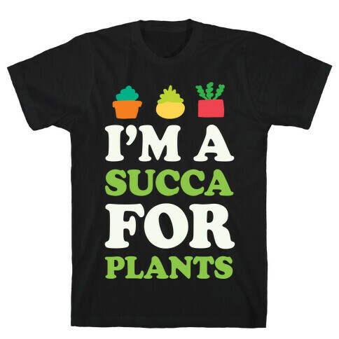 I'm A Succa For Plants T-Shirt