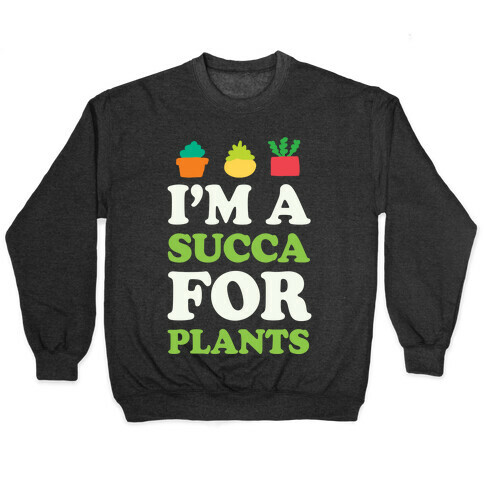 I'm A Succa For Plants Pullover