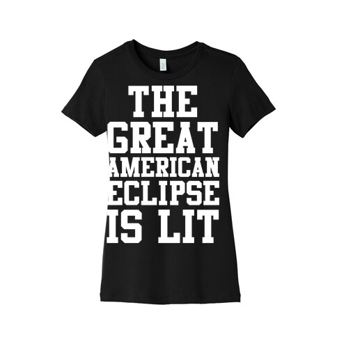 The Great American Eclipse is Lit Womens T-Shirt
