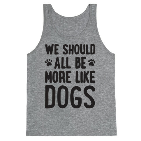 We Should All Be More Like Dogs Tank Top