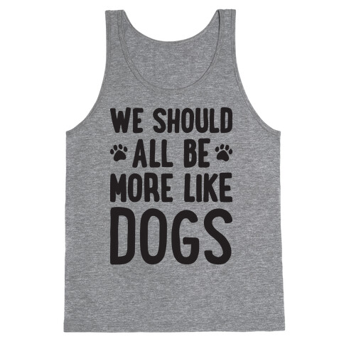 We Should All Be More Like Dogs Tank Top