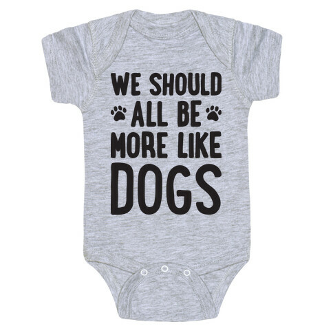 We Should All Be More Like Dogs Baby One-Piece