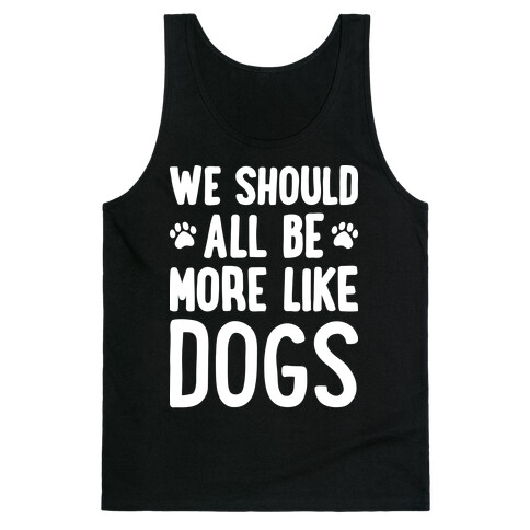 We Should All Be More Like Dogs Tank Top