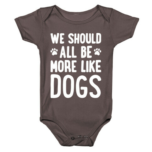 We Should All Be More Like Dogs Baby One-Piece