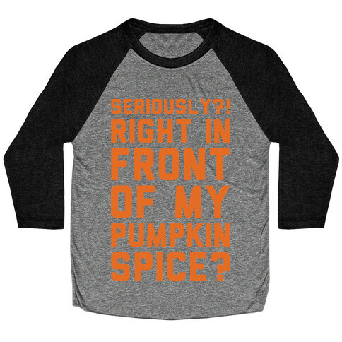 Seriously Right In Front of My Pumpkin Spice Parody White Print Baseball Tee