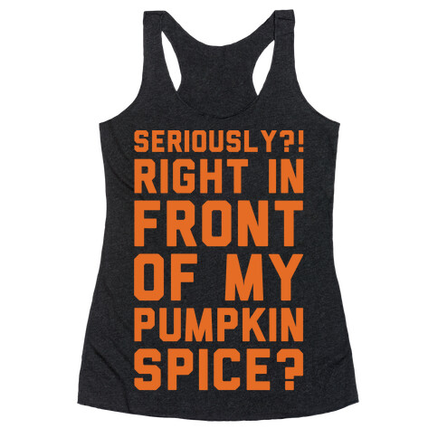 Seriously Right In Front of My Pumpkin Spice Parody White Print Racerback Tank Top