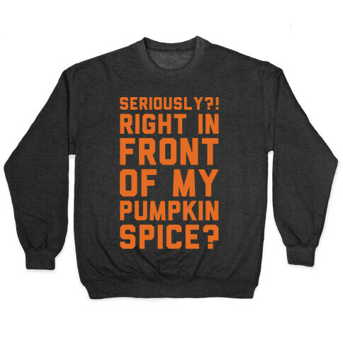 Seriously Right In Front of My Pumpkin Spice Parody White Print Pullover