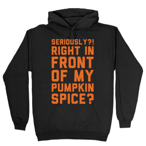 Seriously Right In Front of My Pumpkin Spice Parody White Print Hooded Sweatshirt