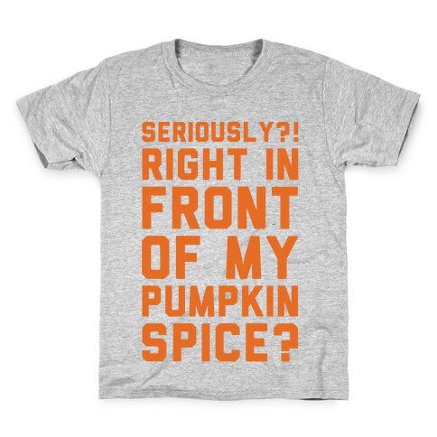 Seriously Right In Front of My Pumpkin Spice Parody Kids T-Shirt