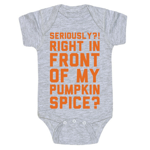 Seriously Right In Front of My Pumpkin Spice Parody Baby One-Piece