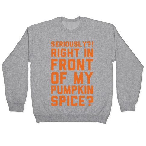 Seriously Right In Front of My Pumpkin Spice Parody Pullover