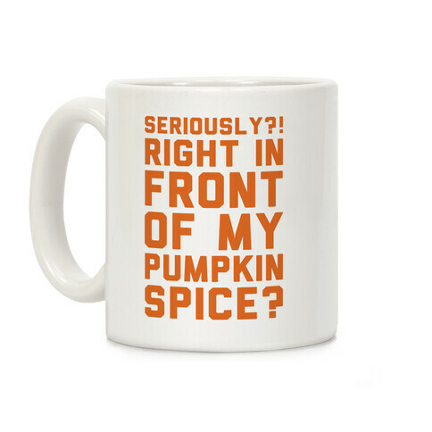 Seriously Right In Front of My Pumpkin Spice Coffee Mug