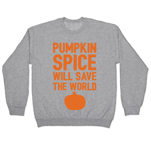 Pumpkin Spice Will Save The World Pullover