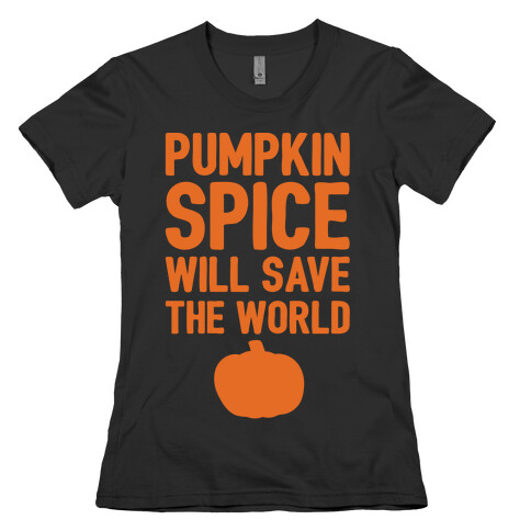 Pumpkin Spice Will Save The World White Print Womens T-Shirt