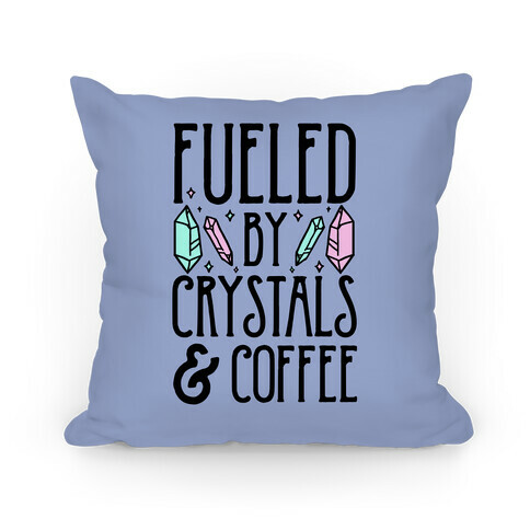 Fueled By Crystals & Coffee Pillow