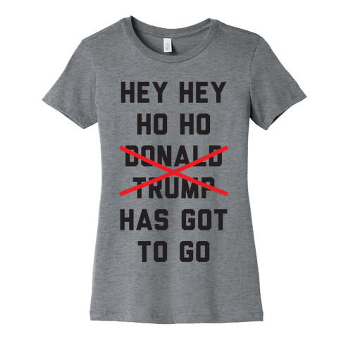 Hey Hey Ho Ho Donald Trump Has Got To Go Womens T-Shirt