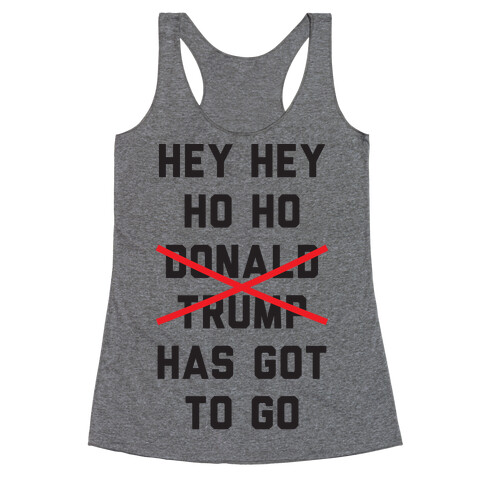 Hey Hey Ho Ho Donald Trump Has Got To Go Racerback Tank Top