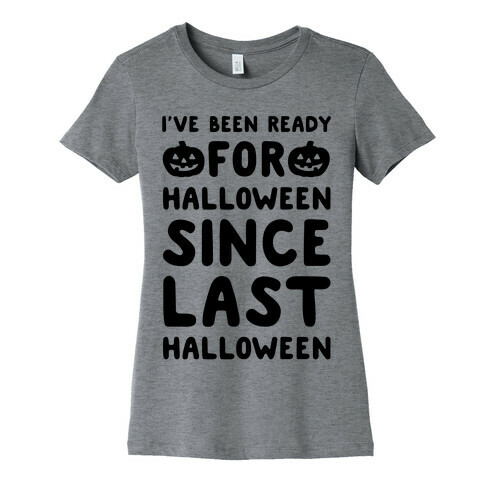 I've Been Ready For Halloween Since Last Halloween Womens T-Shirt